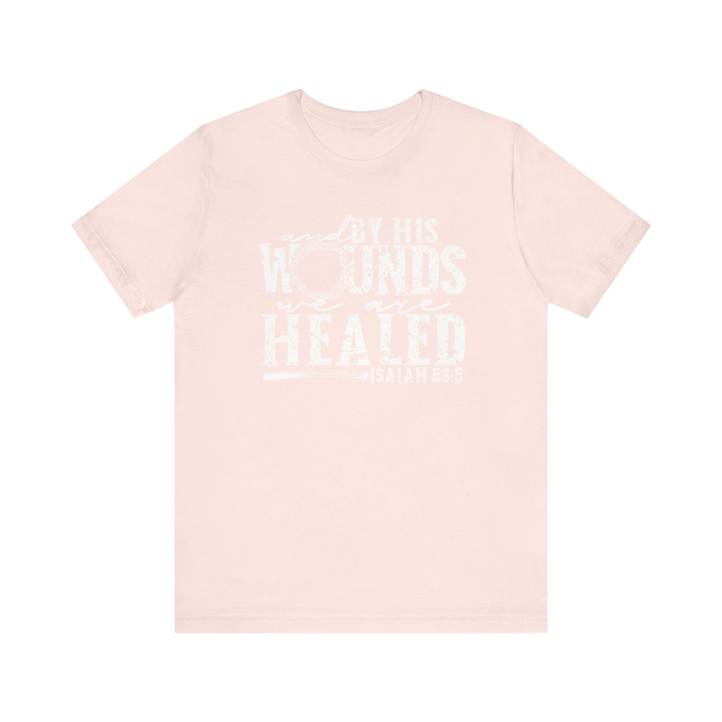 By His Wounds We Are Healed Christian Faith Easter Shirt