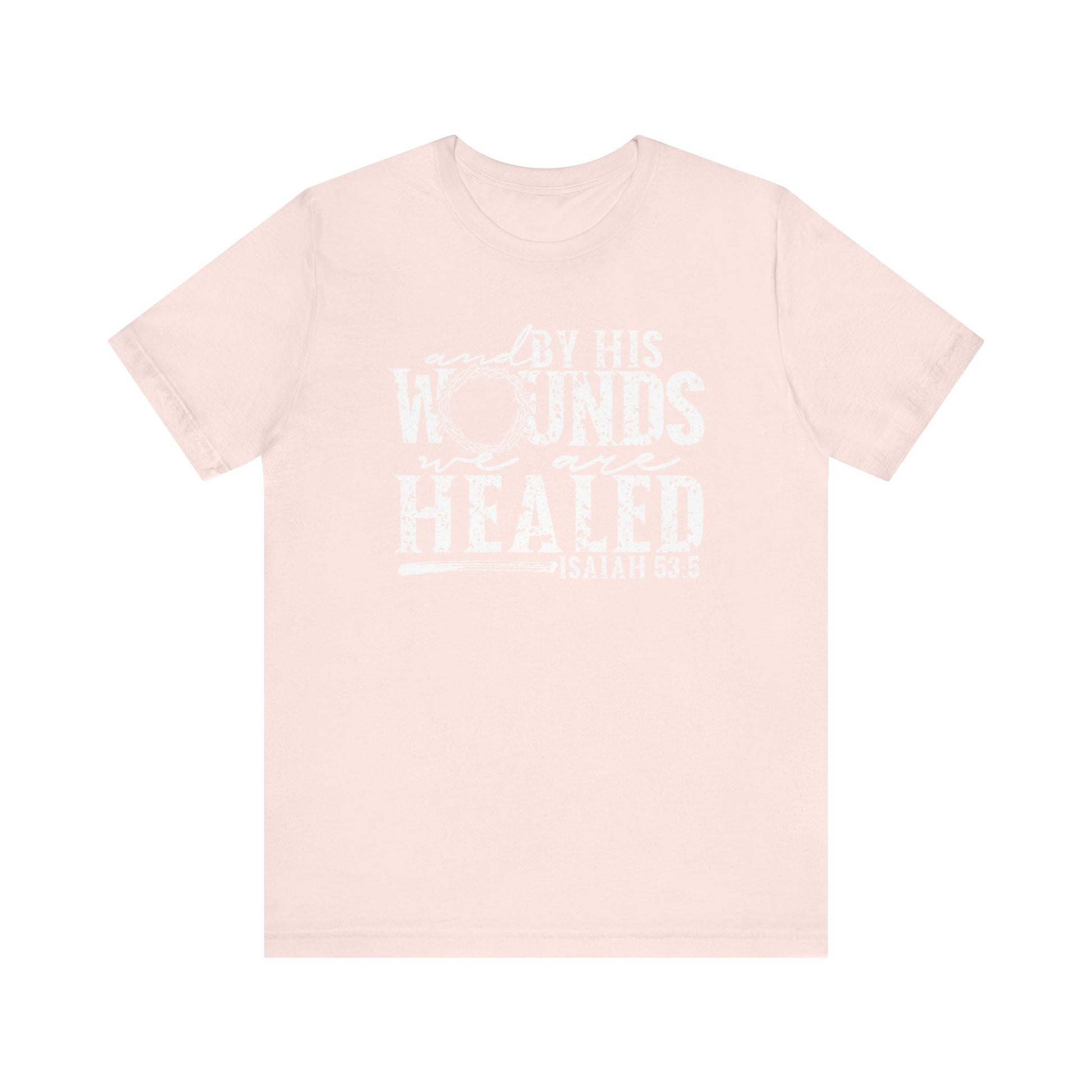 By His Wounds We Are Healed Christian Faith Easter Shirt