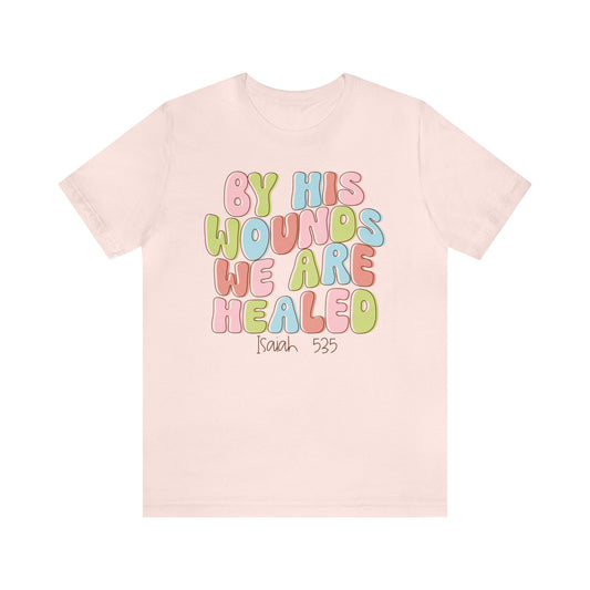 By His Wounds we are Healed Funny Cute Easter Shirt