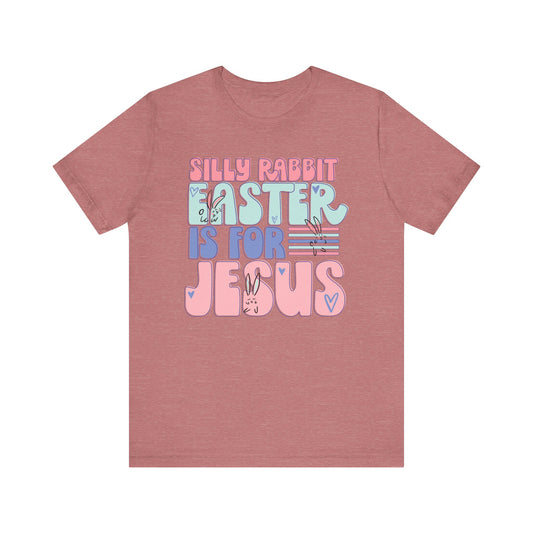 Silly Rabbit Easter Is For Jesus Faith Shirt